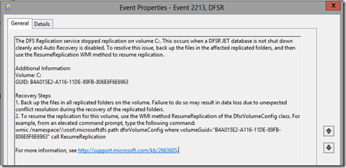 The DFS replication service stopped replication on volume C:. This occurs when a DFSR JET datavase is not shut down cleanly and Auto Recovery is disabled. To resolve this issue, back up the files in the affected replicated folders, and then use the ResumeReplication WMI method to resume replication. wmic /namespace:\\root\microsoftdfs path dfsrVolumeConfig where volumeGuid="B4A015E2-A116-11DE-89FB-806E6F6E6963" call ResumeReplication 